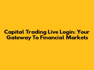 Capital Trading Live Login: Your Gateway To Financial Markets