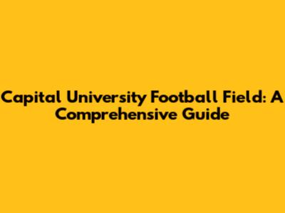 Capital University Football Field: A Comprehensive Guide
