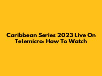 Caribbean Series 2023 Live On Telemicro: How To Watch
