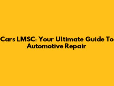 Cars LMSC: Your Ultimate Guide To Automotive Repair