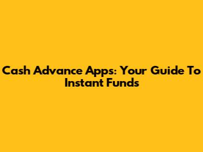 Cash Advance Apps: Your Guide To Instant Funds