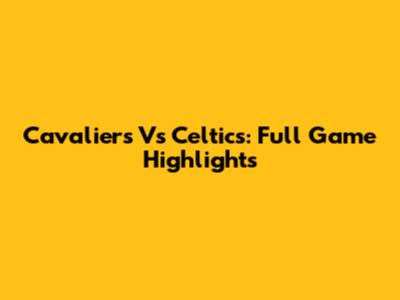 Cavaliers Vs Celtics: Full Game Highlights