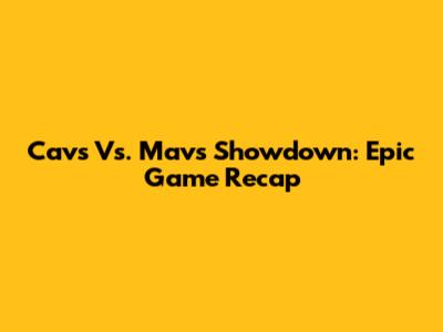 Cavs Vs. Mavs Showdown: Epic Game Recap