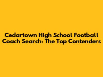 Cedartown High School Football Coach Search: The Top Contenders