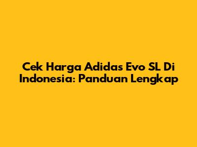 Cek Harga Adidas Evo SL Di Indonesia: Panduan Lengkap