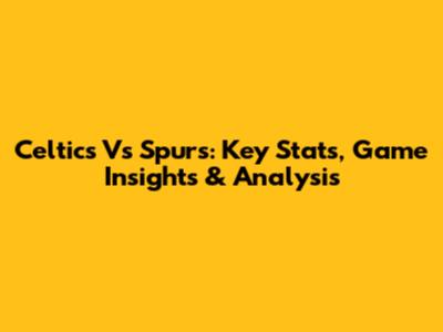 Celtics Vs Spurs: Key Stats, Game Insights & Analysis