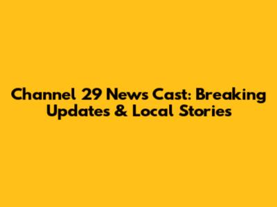 Channel 29 News Cast: Breaking Updates & Local Stories