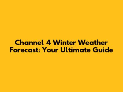 Channel 4 Winter Weather Forecast: Your Ultimate Guide