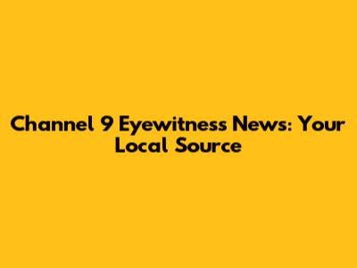 Channel 9 Eyewitness News: Your Local Source