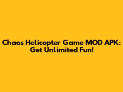 Chaos Helicopter Game MOD APK: Get Unlimited Fun!