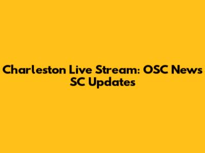 Charleston Live Stream: OSC News SC Updates