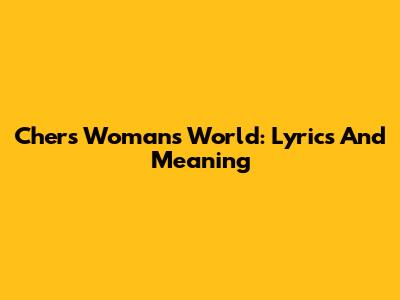 Cher's Woman's World: Lyrics And Meaning