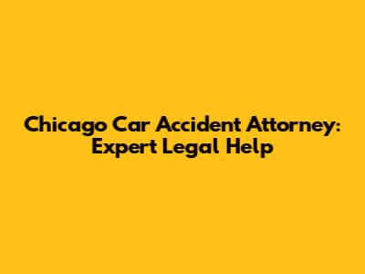 Chicago Car Accident Attorney: Expert Legal Help