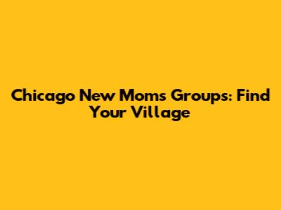 Chicago New Moms Groups: Find Your Village