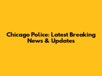 Chicago Police: Latest Breaking News & Updates