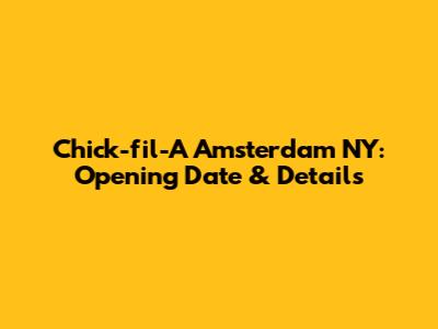 Chick-fil-A Amsterdam NY: Opening Date & Details