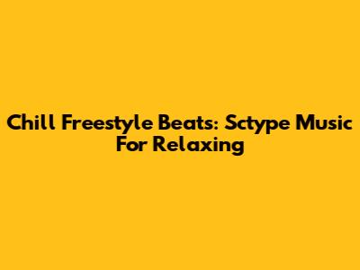 Chill Freestyle Beats: Sctype Music For Relaxing