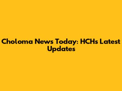Choloma News Today: HCH's Latest Updates