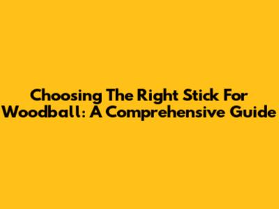 Choosing The Right Stick For Woodball: A Comprehensive Guide