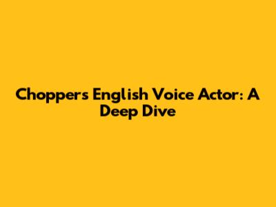 Chopper's English Voice Actor: A Deep Dive