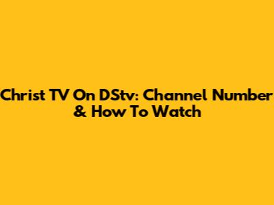 Christ TV On DStv: Channel Number & How To Watch