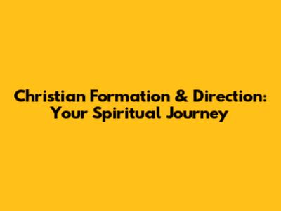 Christian Formation & Direction: Your Spiritual Journey