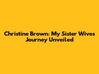 Christine Brown: My Sister Wives Journey Unveiled
