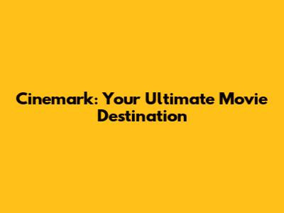 Cinemark: Your Ultimate Movie Destination