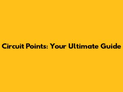 Circuit Points: Your Ultimate Guide