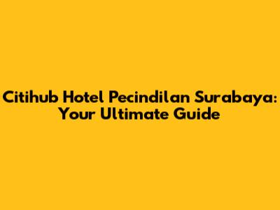 Citihub Hotel Pecindilan Surabaya: Your Ultimate Guide