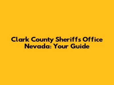 Clark County Sheriff's Office Nevada: Your Guide