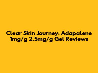 Clear Skin Journey: Adapalene 1mg/g 2.5mg/g Gel Reviews
