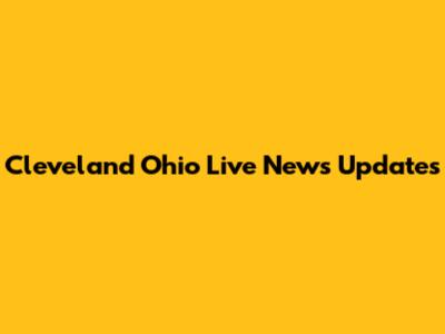 Cleveland Ohio Live News Updates