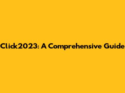 Click2023: A Comprehensive Guide