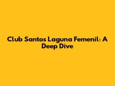 Club Santos Laguna Femenil: A Deep Dive
