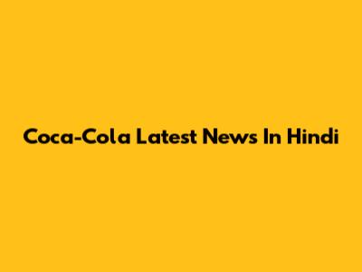 Coca-Cola Latest News In Hindi