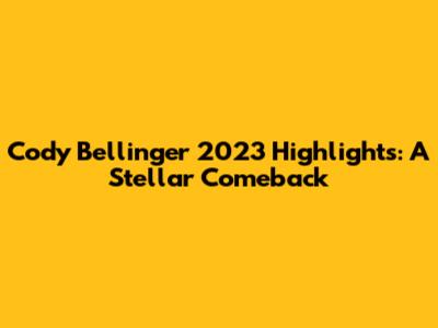 Cody Bellinger 2023 Highlights: A Stellar Comeback