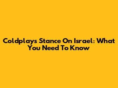 Coldplay's Stance On Israel: What You Need To Know