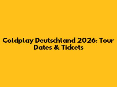 Coldplay Deutschland 2026: Tour Dates & Tickets