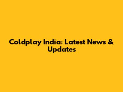 Coldplay India: Latest News & Updates