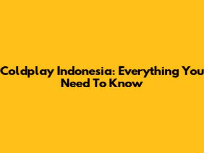 Coldplay Indonesia: Everything You Need To Know