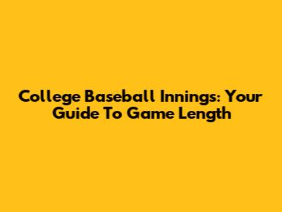 College Baseball Innings: Your Guide To Game Length