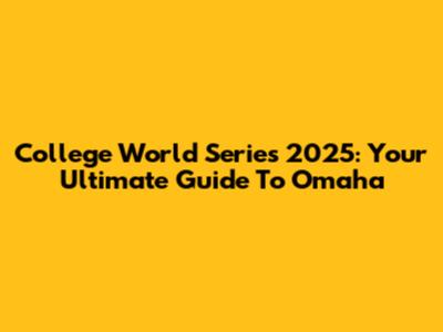 College World Series 2025: Your Ultimate Guide To Omaha