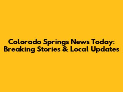 Colorado Springs News Today: Breaking Stories & Local Updates