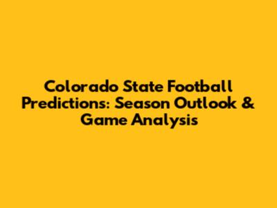 Colorado State Football Predictions: Season Outlook & Game Analysis