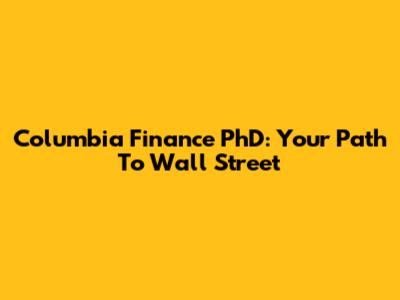 Columbia Finance PhD: Your Path To Wall Street