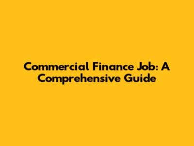 Commercial Finance Job: A Comprehensive Guide