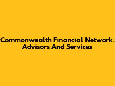 Commonwealth Financial Network: Advisors And Services