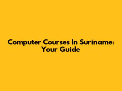 Computer Courses In Suriname: Your Guide