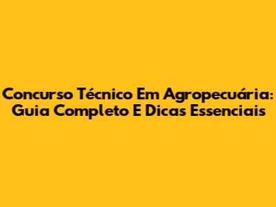 Concurso Técnico Em Agropecuária: Guia Completo E Dicas Essenciais